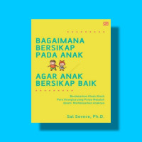 Bagaimana Bersikap Pada Anak Agar Anak Bersikap Baik
