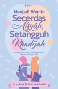 Menjadi Wanita Secerdas Aisyah Setangguh Khadijah